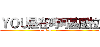 ＹＯＵ是在呵呵甚麼拉 (attack on titan)