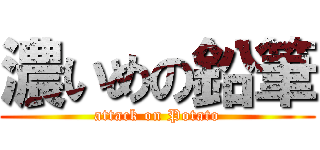 濃いめの鉛筆 (attack on Potato)