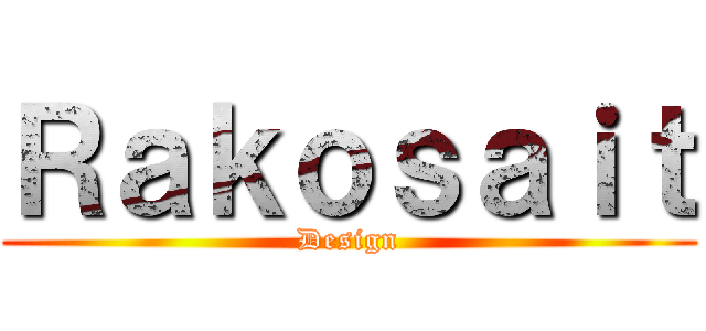 Ｒａｋｏｓａｉｔ (Design)