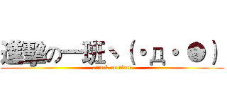 進擊の一班ヽ（・д・｀●）  (attack on titan)