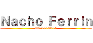 Ｎａｃｈｏ Ｆｅｒｒｉｎ (Attack on EPLA)