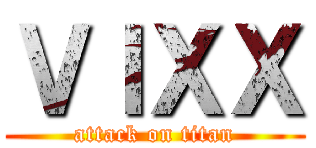 ＶＩＸＸ (attack on titan)