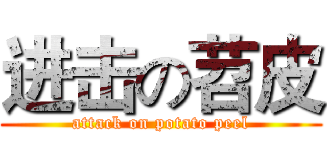 进击の苕皮 (attack on potato peel)