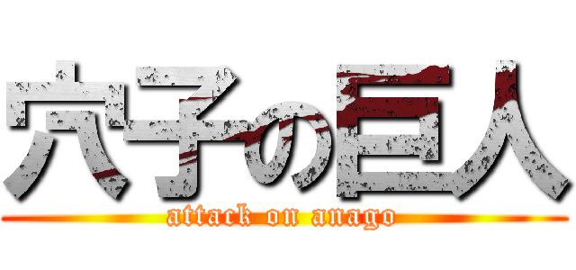 穴子の巨人 (attack on anago)