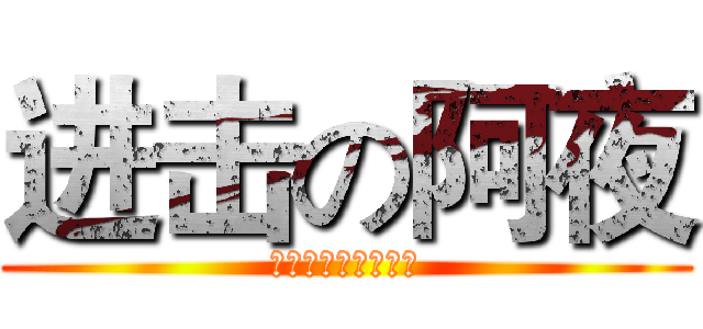 进击の阿夜 (我是好人！（划掉）)