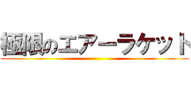 極限のエアーラケット ()