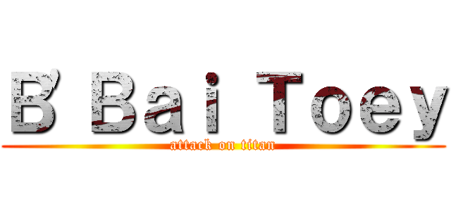 Ｂ\'Ｂａｉ Ｔｏｅｙ (attack on titan)