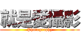 就是愛攝影 (Photography)