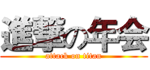 進撃の年会 (attack on titan)