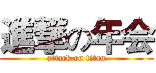 進撃の年会 (attack on titan)