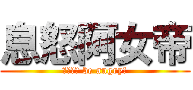 息怒阿女帝 (Ｄｏｎｔ be angry!)