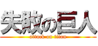 失敗の巨人 (attack on titan)