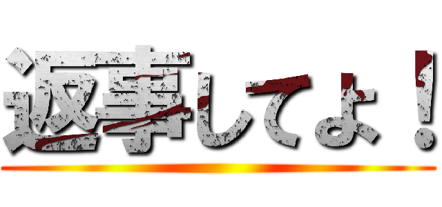 返事してよ！ ()