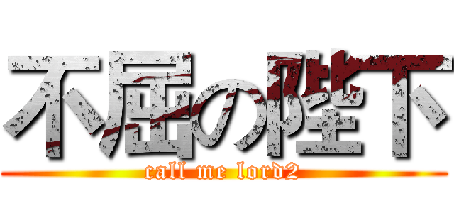 不屈の陛下 (call me lord2)