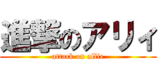 進撃のアリィ (attack on allie)