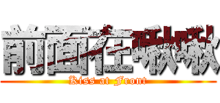 前面在啾啾 (Kiss at Front)
