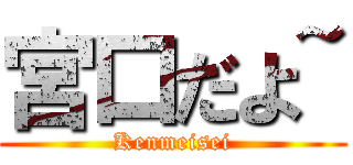 宮口だよ~ (Kenmeisei)