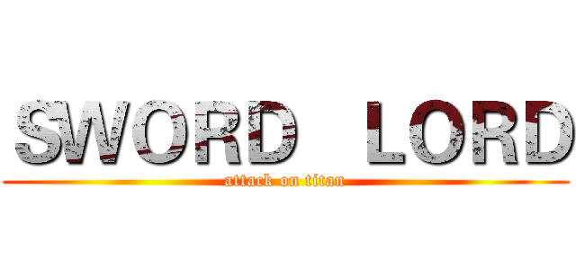ＳＷＯＲＤ   ＬＯＲＤ (attack on titan)