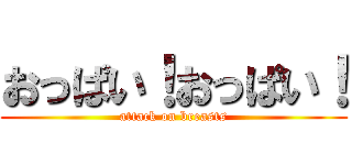 おっぱい！おっぱい！ (attack on breasts)