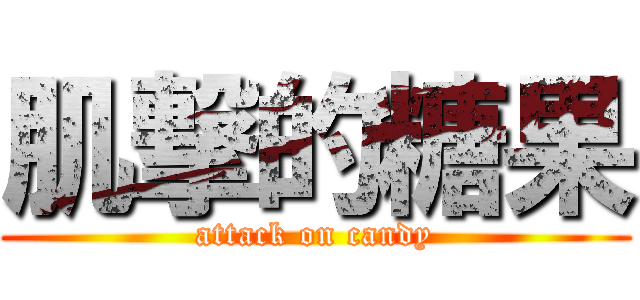 肌撃的糖果 (attack on candy)