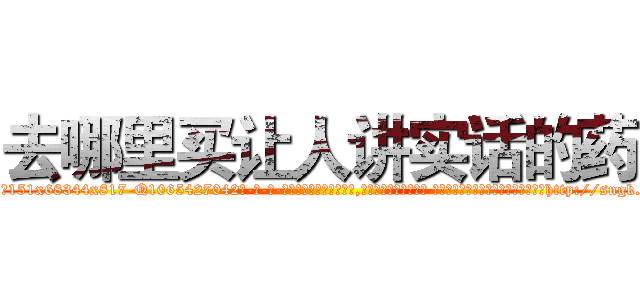 去哪里买让人讲实话的药 (去哪里买让人讲实话的药【电-话151x68344x817-Q1065427042元-吉-药-业】我们做的是长期生意,靠的是老客户长期支持 去哪里买让人讲实话的药在发表了一篇http://sngk.net/ofgnLd

参考消息网我们做的是长期生意,靠的是老客户长期支持也许我们早该意识到，就连鲍勃·霍斯金斯（金球奖戏剧类电影男主角 
)