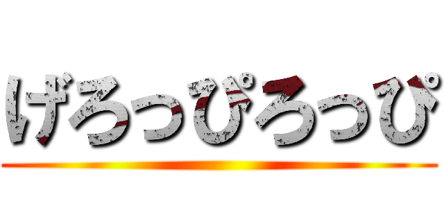 げろっぴろっぴ ()