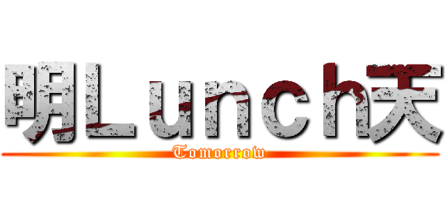 明Ｌｕｎｃｈ天 (Tomorrow)