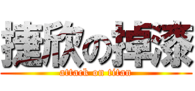 捷欣の掉漆 (attack on titan)