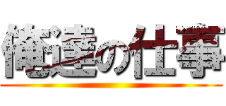俺達の仕事 ()