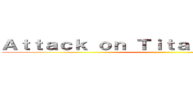 Ａｔｔａｃｋ ｏｎ Ｔｉｔａｎ Ｆａｎ ｇａｍｅ ()