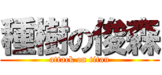 種樹の俊森 (attack on titan)