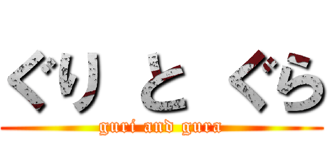 ぐり と ぐら (guri and gura)