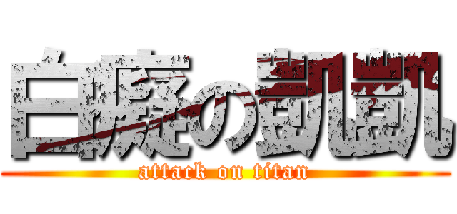 白癡の凱凱 (attack on titan)