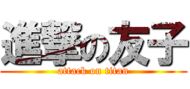 進撃の友子 (attack on titan)