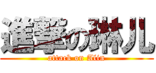 進撃の琳儿 (attack on Alin)