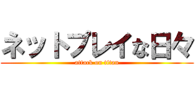 ネットプレイな日々 (attack on titan)