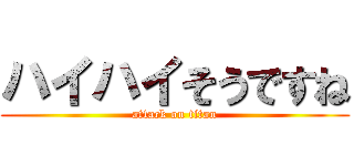 ハイハイそうですね (attack on titan)