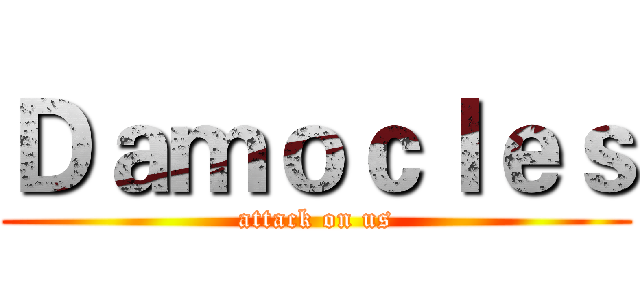 Ｄａｍｏｃｌｅｓ (attack on us)