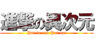進撃の異次元 (Put in and Put out)