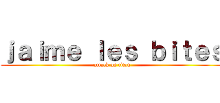 ｊａｉｍｅ ｌｅｓ ｂｉｔｅｓ (attack on titan)