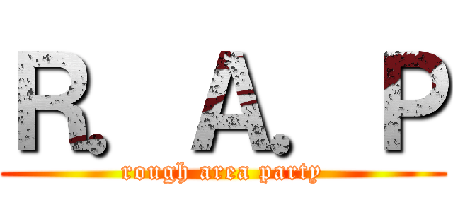 Ｒ．Ａ．Ｐ (rough area party)