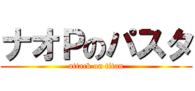 ナオＰのパスタ (attack on titan)