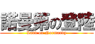 諾曼第の登陸 (Land on Normandy)