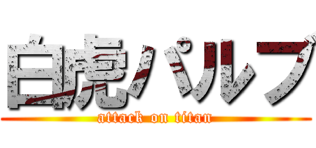 白虎パルブ (attack on titan)