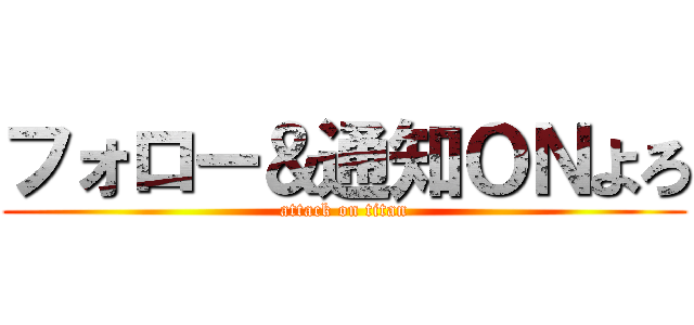 フォロー＆通知ＯＮよろ (attack on titan)