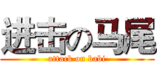 进击の马尾 (attack on babi)