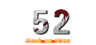 ５２ (attack on titan)