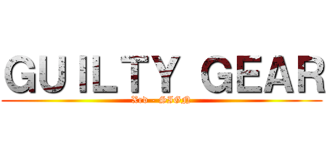 ＧＵＩＬＴＹ ＧＥＡＲ (Xrd - SIGN)