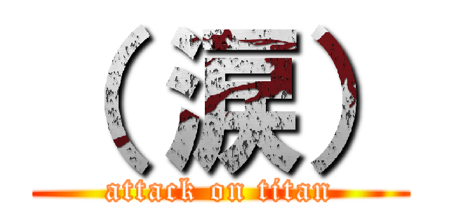 （ 涙） (attack on titan)