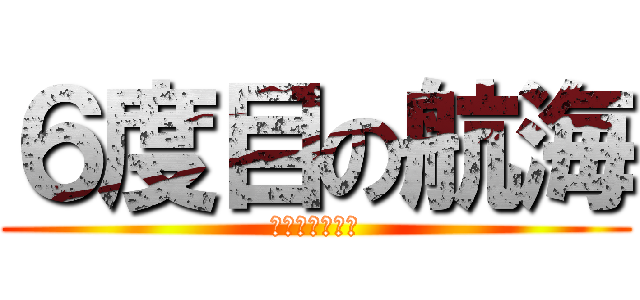 ６度目の航海 (学校だりぃわー)